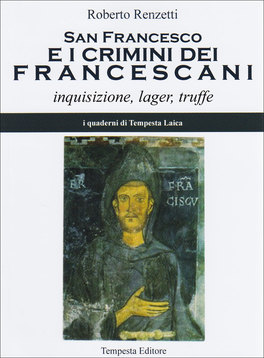 SAN FRANCESCO E I CRIMINI DEI FRANCESCANI
Inquisizione, leager, truffe
di Roberto Renzetti

