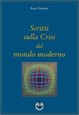 Scritti sulla Crisi del Mondo Moderno — Libro - 1