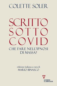 SCRITTO SOTTO COVID CHE FARE NELL'IPNOSI DI MASSA?
di Soler Colette, Binasco M.

