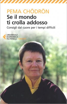 SE IL MONDO TI CROLLA ADDOSSO
Consigli dal cuore per i tempi difficili
di Pema Chodron

