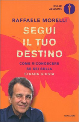 SEGUI IL TUO DESTINO
Come riconoscere se sei sulla strada giusta
di Raffaele Morelli

