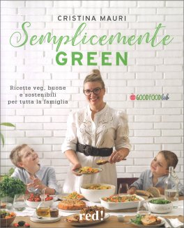 SEMPLICEMENTE GREEN
Ricette veg, buone e sostenibili per tutta la famiglia
di Cristina Mauri

