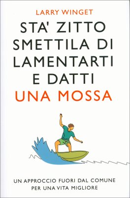 Sta' Zitto, Smettila di Lamentarti e Datti una Mossa — Libro - 1