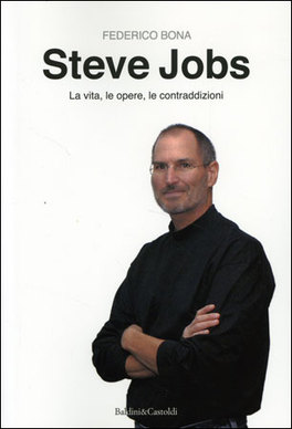 Steve Jobs - la Vita, le Opere, le Contraddizioni