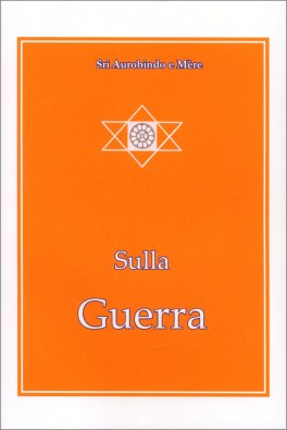 SULLA GUERRA
di Sri Aurobindo

