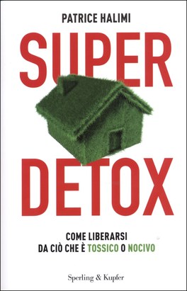 SUPER DETOX
Come liberarsi da ciò che è tossico o nocivo
di Patrice Halimi

