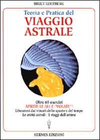 TEORIA E PRATICA DEL VIAGGIO ASTRALE
Oltre 65 esercizi - Aprite le ali e volate! Liberatevi dai vincoli dello spazio e del tempo - le entità astrali - I viaggi dell'anima
di Bruce Goldberg

