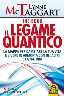 THE BOND - IL LEGAME QUANTICO
La Mappa per cambiare la tua Vita e vivere in Armonia con gli altri e la natura
di Lynne McTaggart

