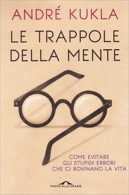 LE TRAPPOLE DELLA MENTE
Guida agli stupidi errori che ci rovinano la vita
di André Kukla

