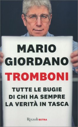 TROMBONI
Tutte le bugie di chi ha sempre la verità in tasca
di Mario Giordano

