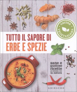 TUTTO IL SAPORE DI ERBE E SPEZIE
Sane e gustose ricette in sintonia con la natura - Cucina Vegetariana
di Alberto Fiorito, Simona Pirrone

