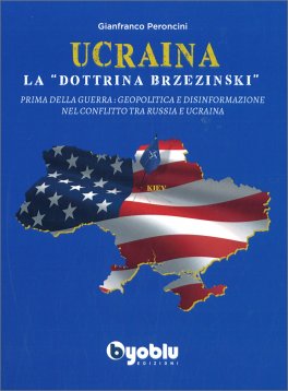 UCRAINA: LA "DOTTRINA BRZEZINSKI"
Prima della guerra: geopolitica e disinformazione nel conflitto tra Russia e Ucraina
di Gianfranco Peroncini

