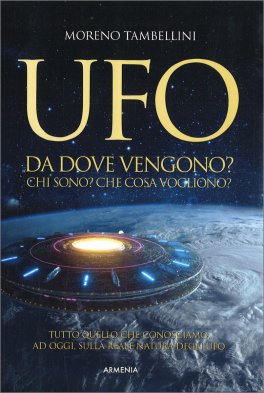 UFO -  DA DOVE VENGONO? CHI SONO? CHE COSA VOGLIONO?
Tutto quello che conosciamo, ad oggi, sulla reale natura degli UFO
di Moreno Tambellini

