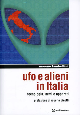 UFO E ALIENI IN ITALIA
Tecnologia, armi e apparati
di Moreno Tambellini

