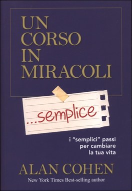 UN CORSO IN MIRACOLI SEMPLICE
I "semplici" passi per cambiare la tua vita
di Alan Cohen

