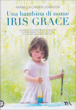 UNA BAMBINA DI NOME IRIS GRACE
La storia di una straordinaria rinascita, di un incredibile talento nascosto e di una piccola gatta speciale
di Arabella Carter-Johnson

