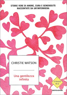 UNA GENTILEZZA INFINITA
Storie vere di amore, cura e generosità raccontate da un'infermiera
di Christie Watson

