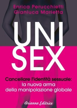 EBOOK - UNISEX
Cancellare l'identità sessuale: la nuova arma della manipolazione globale
di Gianluca Marletta, Enrica Perucchietti

