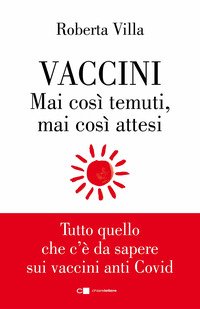 Vaccini. Mai Così Temuti, Mai Così Attesi. Tutto Quello Che C'è Da Sapere Sui Vaccini Anti Covid