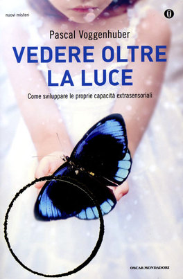 VEDERE OLTRE LA LUCE
Come sviluppare le proprie capacità extrasensoriali
di Pascal Voggenhuber

