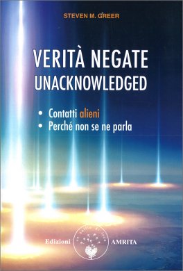 VERITà NEGATE - UNACKNOWLEDGED
Contatti alieni - Perché non se ne parla
di Steven Greer

