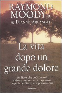 LA VITA DOPO UN GRANDE DOLORE
Un libro che può aiutarci a vivere con serenità e speranza dopo la perdita di una persona cara
di Raymond A. Moody, Dianne Arcangel

