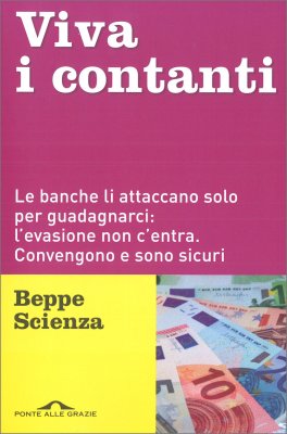 VIVA I CONTANTI
Le banche li attaccano solo per guadagnarci: l'evasione non c'entra. Convengono e sono sicuri
di Beppe Scienza

