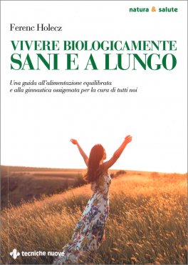 VIVERE BIOLOGICAMENTE SANI E A LUNGO
Una guida all'alimentazione equilibrata e alla ginnastica ossigenata per la cura di tutti noi
di Ferenc Holecz

