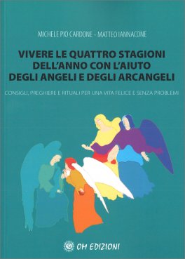 VIVERE LE QUATTRO STAGIONI DELL'ANNO CON L'AIUTO DEGLI ANGELI E DEGLI ARCANGELI
Consigli, preghiere e rituali per una vita felice e senza problemi
di Michele Pio Cardone, Matteo Iannacone

