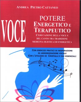 VOCE: POTERE ENERGETICO E TERAPEUTICO
L'educazione della voce e del canto tra tradizione medicina olistica ed energetica
di Andrea Pietro Cattaneo

