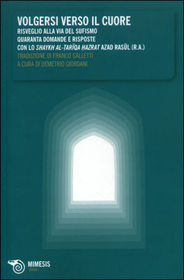 VOLGERSI VERSO IL CUORE
Risveglio alla Via del Sufismo - Quaranta Domande e Risposte
di Rasul Azad

