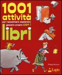 1001 Attività Per Raccontare Esplorare Giocare Creare Con I Libri