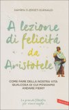 A LEZIONE DI FELICITÀ DA ARISTOTELE  —
Come fare della nostra vita qualcosa di cui andare fieri? - La grande filosofia per vivere meglio
di Damien Clerget-Gurnaud

