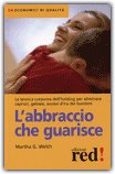 L'ABBRACCIO CHE GUARISCE
La tecnica corporea dell'holding per eliminare capricci, gelosie, accessi d'ira dei bambini
di Martha G. Welch


