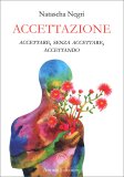 ACCETTAZIONE
Accettare, senza accettare, accettando
di Natascha Negri

