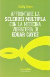 Affrontare la Sclerosi Multipla con la Medicina Vibratoria di Edgar Cayce  — Libro