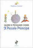 Agire e Pensare Come il Piccolo Principe — Libro