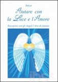 AIUTARE CON LA LUCE E L'AMORE
Riscoprire con gli Angeli l'arte di aiutare
di Satya

