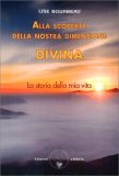 ALLA SCOPERTA DELLA NOSTRA DIMENSIONE DIVINA
La storia della mia vita
di Lise Bourbeau

