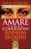 AMARE SENZA CONDIZIONI
Riflessioni dalla Mente di Cristo - Volume 1
di Paul Ferrini

