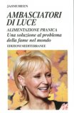 AMBASCIATORI DI LUCE
Alimentazione pranica. Una soluzione al problema della fame nel mondo
di Jasmuheen

