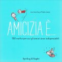 AMICIZIA è..
500 motivi per cui gli amici sono indispensabili
di Lisa Swerling, Ralph Lazar

