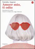 Amore Mio, Ti Odio. Questioni Di Cuore. Amare In Italia Ieri, Oggi E Domani — Libro