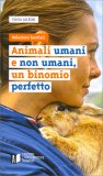 Animali Umani, e non Umani un Binomio Perfetto — Libro
