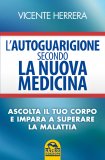 L'AUTOGUARIGIONE SECONDO LA NUOVA MEDICINA
Ascolta il tuo corpo e impara a superare la malattia
di Vicente Herrera

