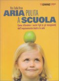 ARIA PULITA A SCUOLA
Come difendere i nostri figli (e gli Insegnanti) dall'inquinamento dentro le aule
di Rita Dalla Rosa

