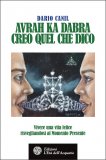AVRAH KA DABRA - CREO QUEL CHE DICO
Vivere una vita felice risvegliandosi al Momento Presente
di Dario Canil


