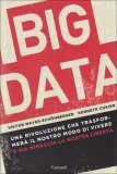 BIG DATA
Una rivoluzione che trasformerà il nostro modo di Vivere e già minaccia la nostra libertà
di Vikto Mayer-schonberger, Kenneth Cukier


