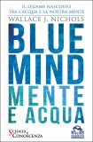 BLUE MIND - MENTE E ACQUA
Il legame nascosto tra l'acqua e la nostra mente
di Wallace J. Nichols