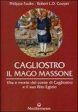 CAGLIOSTRO - IL MAGO MASSONE
Vita e morte del conte di cagliostro e il suo rito egizio
di Philippa Faulks, Robert  L. D. Cooper

